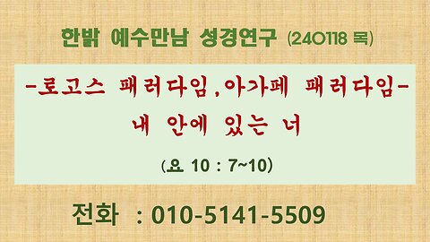 로고스패러다임, 아가페패러다임 - 내 안에 있는 너(요10:7~10) (240118 목) [예수만남 성경연구] 한밝모바일교회 김시환 목사