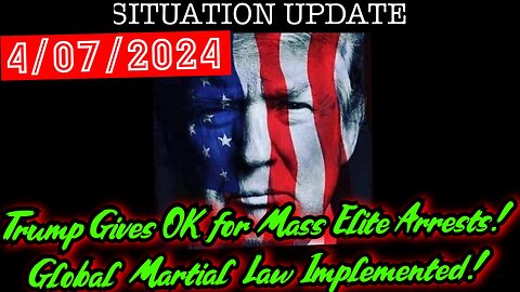 Situation Update 4.07.24 - Trump Gives OK for Mass Elite Arrests, Global Martial Law Implemented!