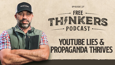 YouTube Lies & Propaganda Thrives | Free Thinkers | Ep 27