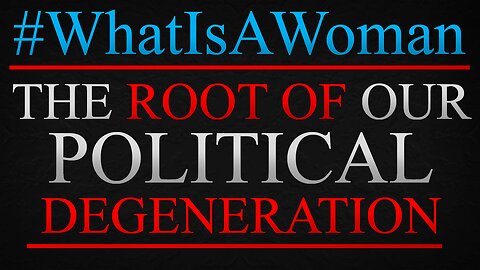 About #WhatIsAWoman and the Root of our Political Degeneration