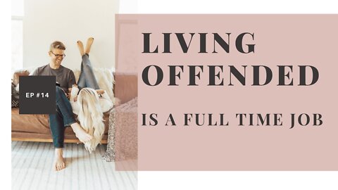 Living Offended is a Full Time Job - Transformed Living Podcast #14