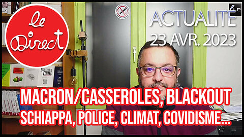 Direct 23 avr. 23 : macron/casseroles, Blackout, Schiappa, Police, Climat, covidisme...