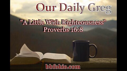 406 A Little With Righteousness (Proverbs 16:8) Our Daily Greg