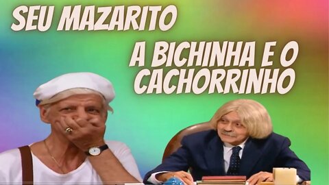 SEU MAZARITO - A BICHINHA E O CACHORRINHO