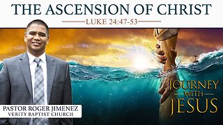 The Ascension of Christ (Luke 24: 47-53) | Pastor Roger Jimenez