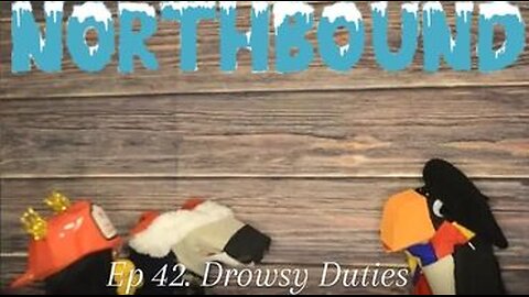 Northbound: Ep 42. Drowsy Duties