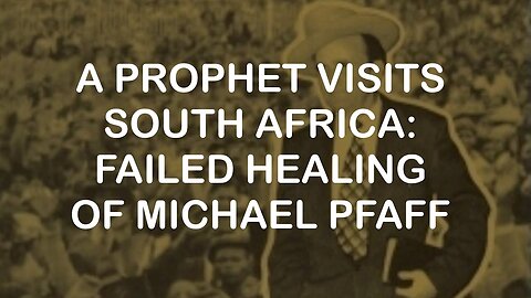 A Prophet Visits South Africa - Failed Healing of Michael Pfaff