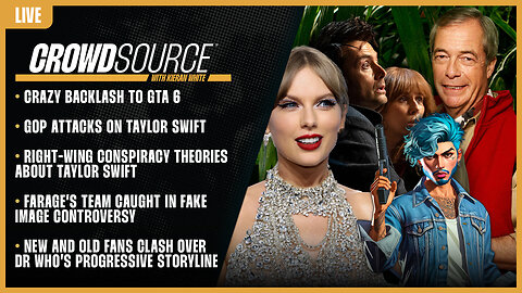 CrowdSource Podcast Live: GTA 6 Backlash, Taylor Swift Conspiracy Theories, Farage Ad, & WOKE Dr Who