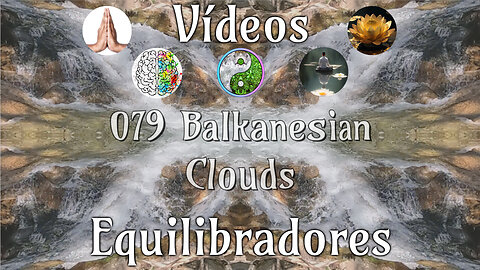 079 Balkanesian Clouds📹Videos Equilibradores☯️🎧♥️🕉️Atencion👁️Concentracion🎯Meditacion🧘‍♂️