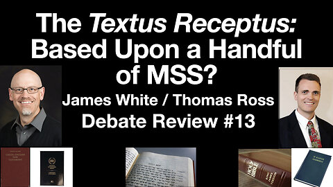 Are the Textus Receptus & KJV Based Upon a Handful of Manuscripts? James White / TR Debate Review 13