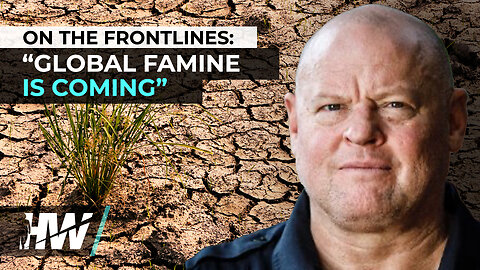 ON THE FRONTLINES: “GLOBAL FAMINE IS COMING”