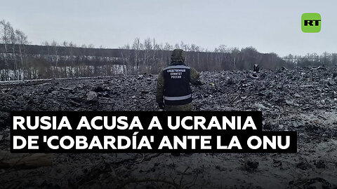 Rusia denuncia ante la ONU la "cobardía" y "mentiras" de Ucrania tras el derribo de avión