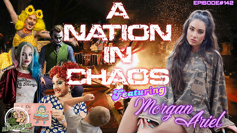 A NATION IN CHAOS - Featuring MORGAN ARIEL - EPISODE#142