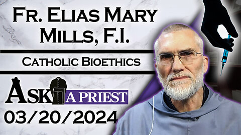 Ask A Priest Live with Fr. Elias Mills, F.I. - 3/20/24 - Catholic Bioethics! (Pt. 2)