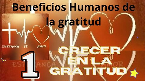 (1 de 7) - Beneficios humanos de la gratitud. Crecer en la gratitud. Fray Nelson Medina.