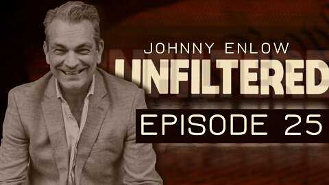 JOHNNY ENLOW UNFILTERED - EPISODE 25
