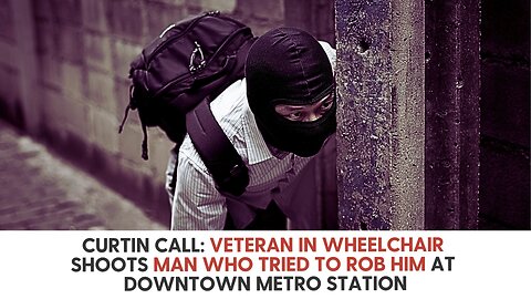 CURTIN CALL: Veteran in wheelchair shoots man who tried to rob him at downtown METRO station