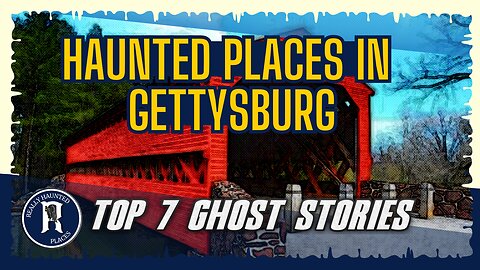 Top 7 Most Haunted Places in Gettysburg, Pennsylvania