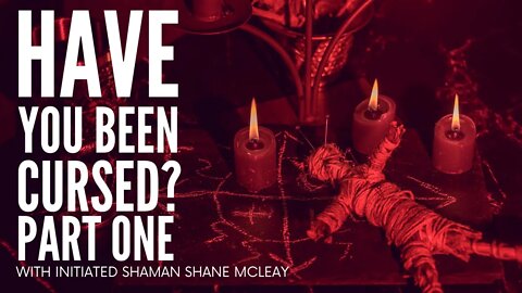 Have You Been Cursed? Part One with Initiated Shaman Shane McLeay