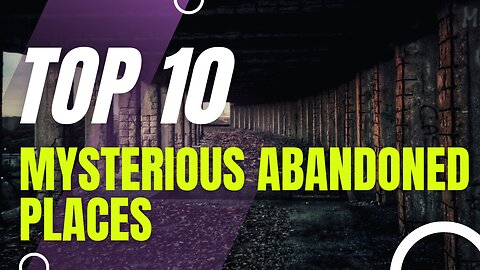 Top 10 Mysterious Abandoned Places | Unveiled