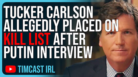 Tucker Carlson Allegedly Placed On KILL LIST After Putin Interview, Media Meltdown CONTINUES