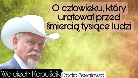 O człowieku, który uratował przed śmiercią tysiące ludzi