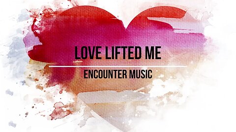 Encounter Worship - Love Lifted Me (Lyrics)