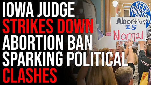 Iowa Judge STRIKES DOWN Abortion Ban Passed By Lawmakers Sparking Political Clashes