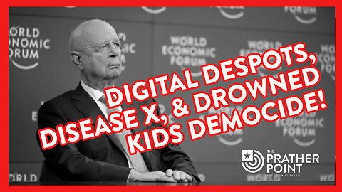 DIGITAL DESPOTS, DISEASE X, & DROWNED KIDS DEMOCIDE!