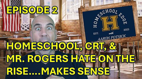 Homeschool Edge Podcast - Ep2 - Homeschool, CRT, & Mr. Rogers Hate on the Rise...Make Sense