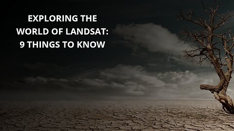 Exploring the World of Landsat: 9 Things to Know