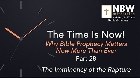 The Time Is Now! Part 28 (The Imminency of the Rapture)