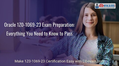 Oracle 1Z0-1069-23 Exam Preparation: Everything You Need to Know to Pass