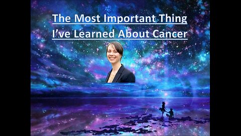 The Most Important Thing I've Learned About Cancer