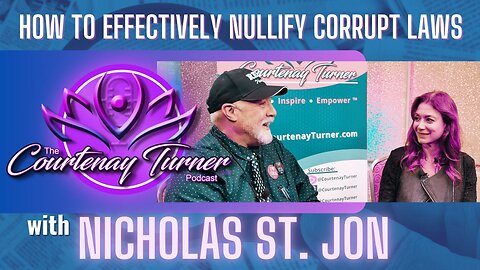 Ep. 313: How to Effectively Nullify Corrupt Laws w/ Nicholas St. Jon | The Courtenay Turner Podcast