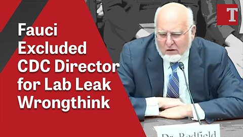 Fauci Excluded CDC Director for Lab Leak Wrongthink