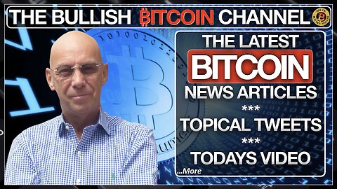 Bitcoin news - Topical tweets - Todays bullish video & more… On The Bullish ₿itcoin Channel (Ep 573)