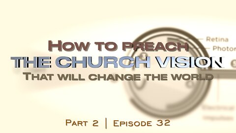 Part 2 - How to Preach The Church Vision that will change the world | Episode 32