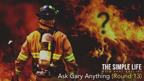 Being a Firefighter is it Worth It? | Ask Gary Anything (Round 13) | Ep 157 | The Simple Life with Gary Collins
