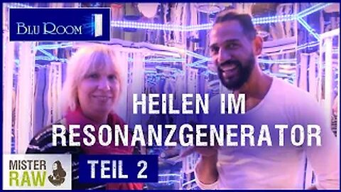 Teil 2 / Bluroom / Heilen im Resonanzgenerator!