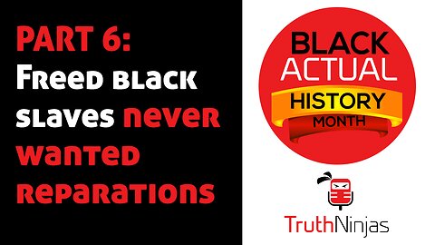Black ACTUAL History Month PART 6: Freed Black Slaves Never Wanted Reparations
