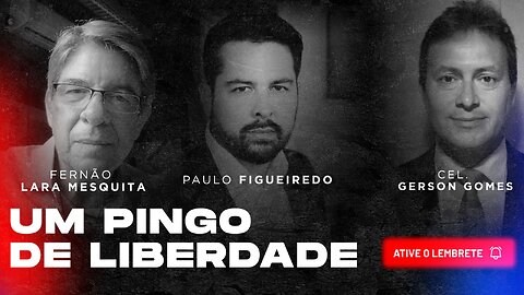 Um Pingo de Liberdade #8 - Fernão Lara Mesquita, Cel Gerson Gomes e Paulo Figueiredo