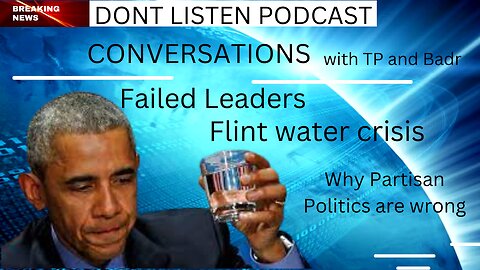 Failed leaders Barak Obama | Flint water crisis | general conversation with TP and B