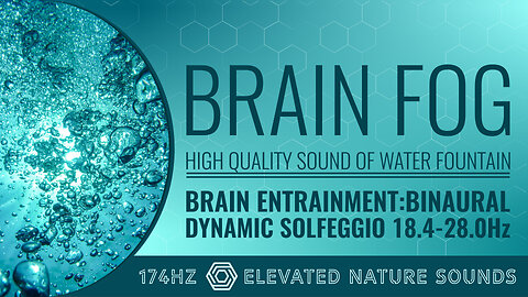 Overcome Brain Fog 174Hz Sound of Water Fountain Binaural Dynamic Solfeggio 18.4 - 28Hz Clear Focus