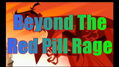 Beyond The Red Pill Rage