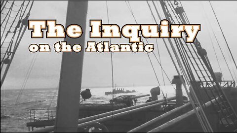 From the Embers of War Part 2: The Inquiry on the Atlantic