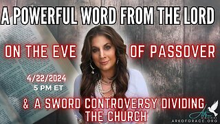 A Powerful Word from The Lord on the Eve of Passover & a Sword Controversy Dividing the Church