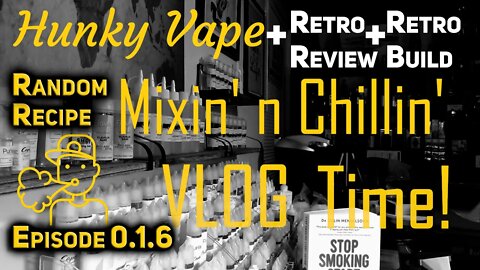 Hunky Vape Mixin' n Chillin VLOG 0.1.6