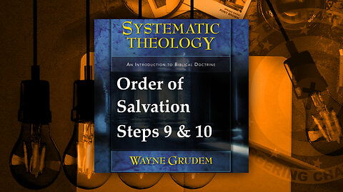 Battle4Freedom (2023) Systematic Theology - Order of Salvation Steps 9-10