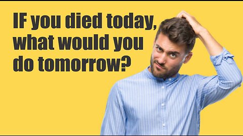 If You Died Today, What Would You Do Tomorrow?